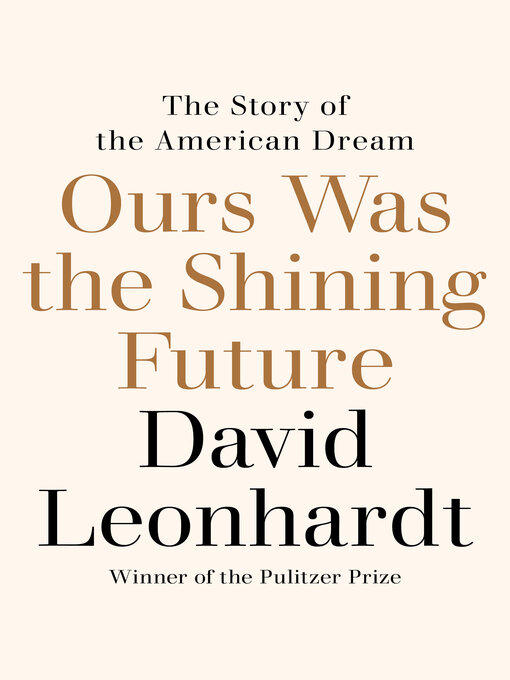 Title details for Ours Was the Shining Future by David Leonhardt - Wait list